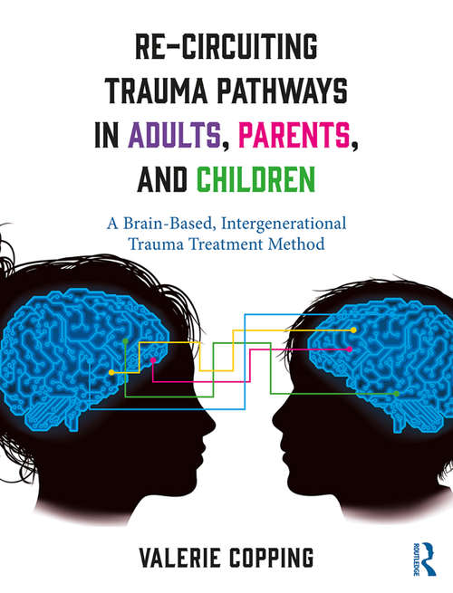 Book cover of Re-Circuiting Trauma Pathways in Adults, Parents, and Children: A Brain-Based, Intergenerational Trauma Treatment Method