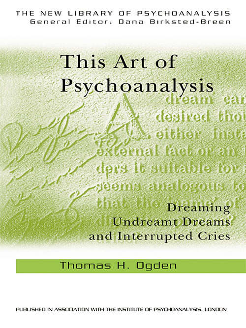 Book cover of This Art of Psychoanalysis: Dreaming Undreamt Dreams and Interrupted Cries (The New Library of Psychoanalysis)