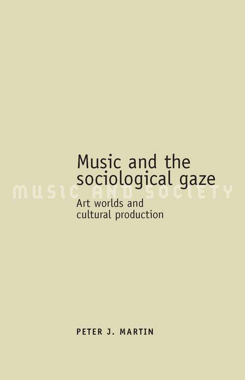 Book cover of Music and the sociological gaze: Art worlds and cultural production (Music and Society)