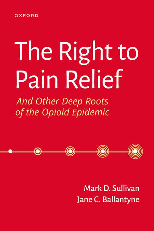 Book cover of The Right to Pain Relief and Other Deep Roots of the Opioid Epidemic