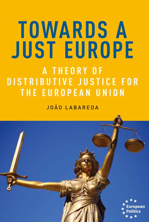 Book cover of Towards a just Europe: A theory of distributive justice for the European Union (European Politics)