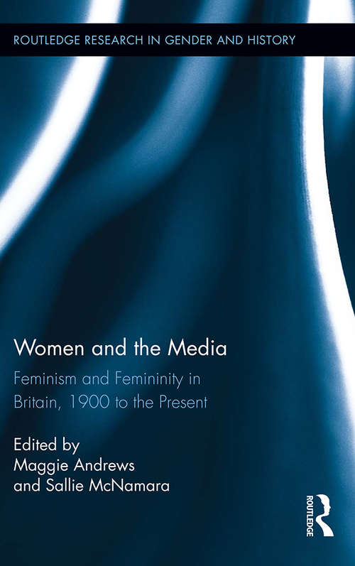 Book cover of Women and the Media: Feminism and Femininity in Britain, 1900 to the Present (Routledge Research in Gender and History)