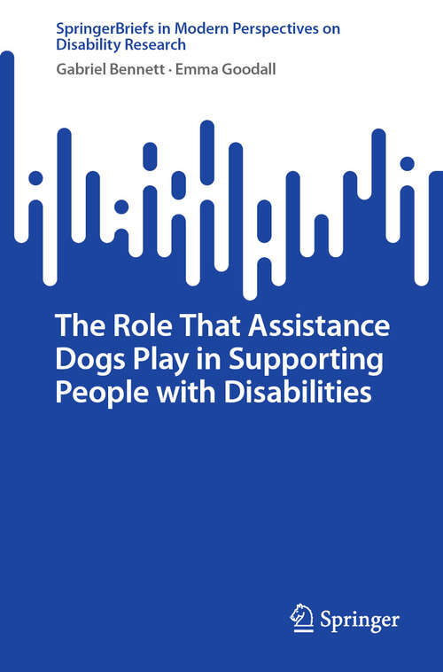 Book cover of The Role That Assistance Dogs Play in Supporting People with Disabilities (2024) (SpringerBriefs in Modern Perspectives on Disability Research)