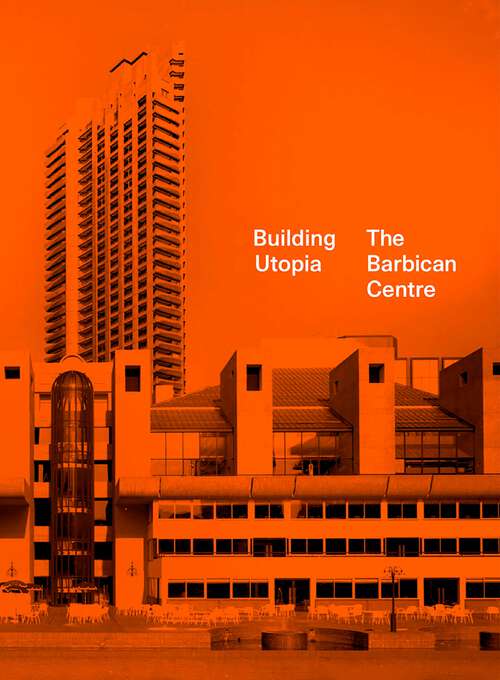 Book cover of Building Utopia: The Barbican Centre