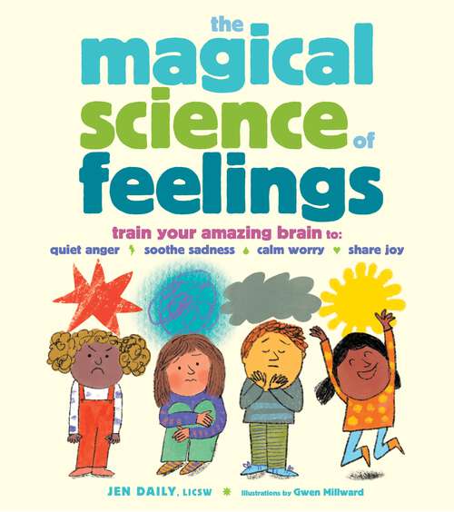 Book cover of The Magical Science of Feelings: Train Your Amazing Brain to Quiet Anger, Soothe Sadness, Calm Worry, and Share Joy