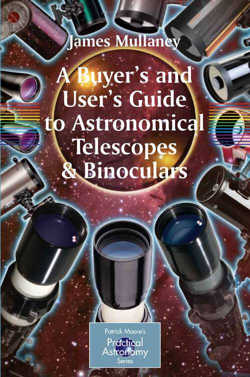 Book cover of A Buyer's and User's Guide to Astronomical Telescopes & Binoculars (2007) (The Patrick Moore Practical Astronomy Series)