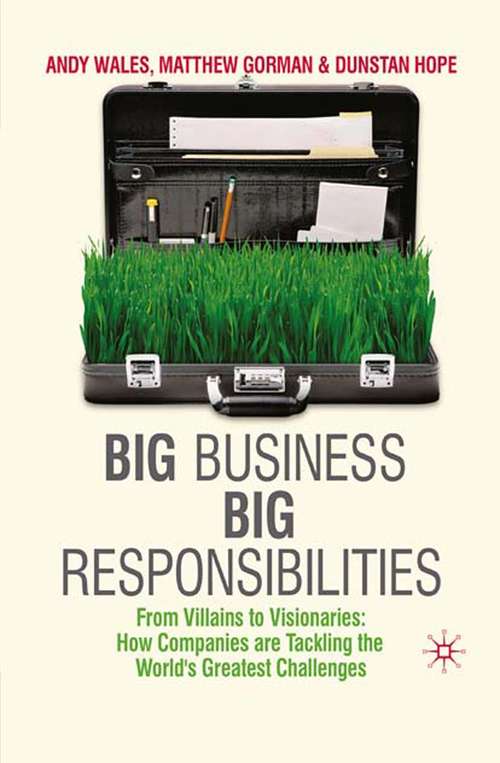 Book cover of Big Business, Big Responsibilities: From Villains to Visionaries: How Companies are Tackling the World's Greatest Challenges (2010)