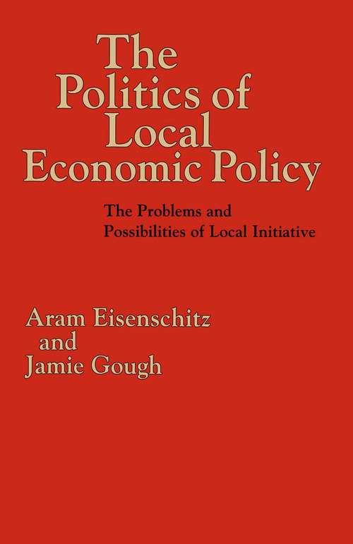 Book cover of The Politics of Local Economic Policy: The Problems and Possibilities of Local Initiative (1st ed. 1993) (Public Policy and Politics)