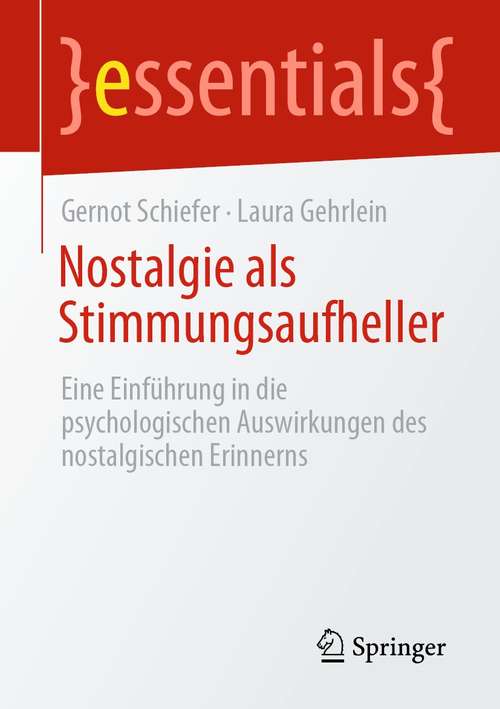 Book cover of Nostalgie als Stimmungsaufheller: Eine Einführung in die psychologischen Auswirkungen des nostalgischen Erinnerns (1. Aufl. 2021) (essentials)
