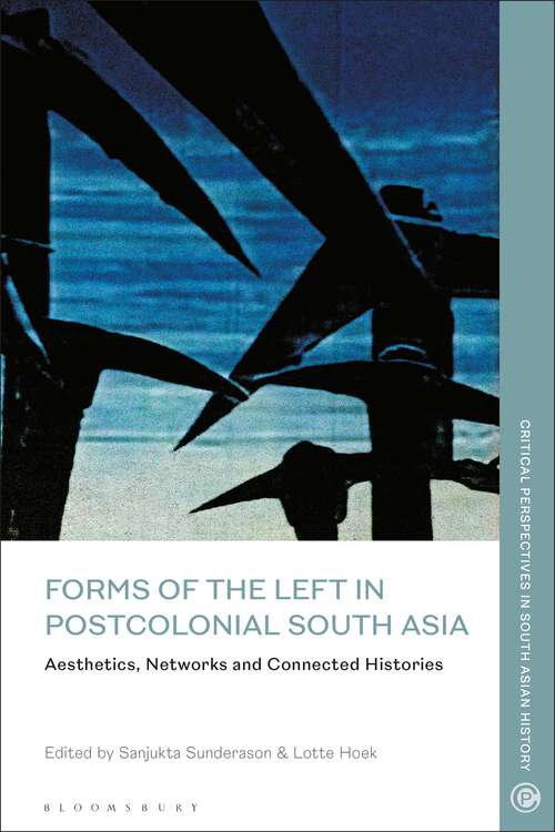 Book cover of Forms of the Left in Postcolonial South Asia: Aesthetics, Networks and Connected Histories (Critical Perspectives in South Asian History)