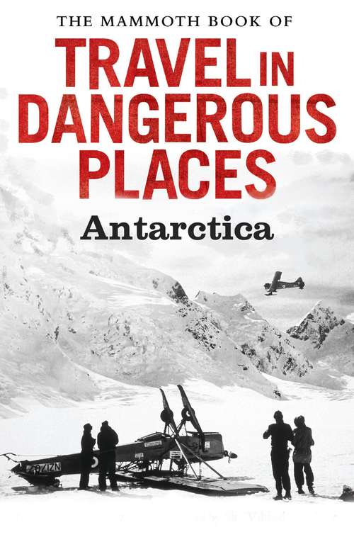 Book cover of The Mammoth Book of Travel in Dangerous Places: Antarctic (Mammoth Books)