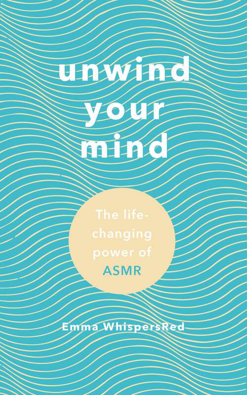 Book cover of Unwind Your Mind: The life-changing power of ASMR (Emma Whispersred Asmr Ser.)