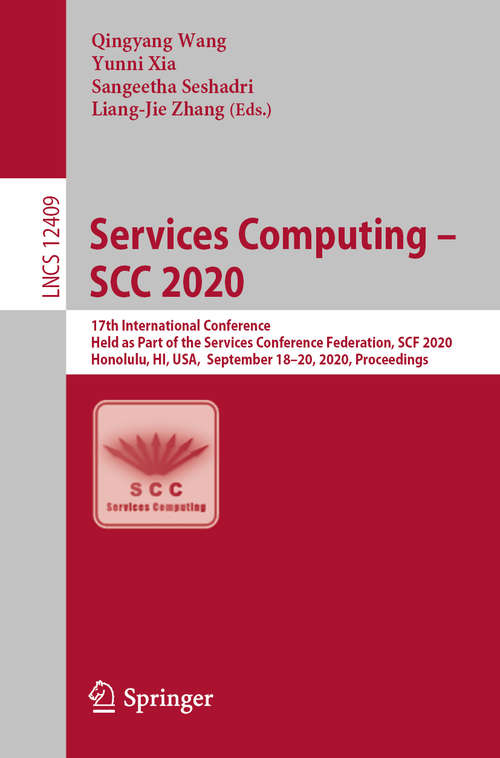 Book cover of Services Computing – SCC 2020: 17th International Conference, Held as Part of the Services Conference Federation, SCF 2020, Honolulu, HI, USA, September 18–20, 2020, Proceedings (1st ed. 2020) (Lecture Notes in Computer Science #12409)