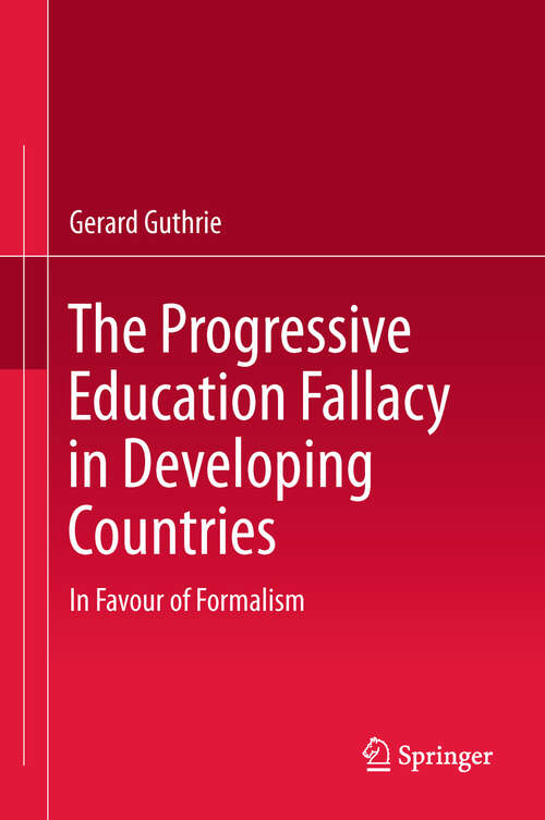 Book cover of The Progressive Education Fallacy in Developing Countries: In Favour of Formalism (2011)