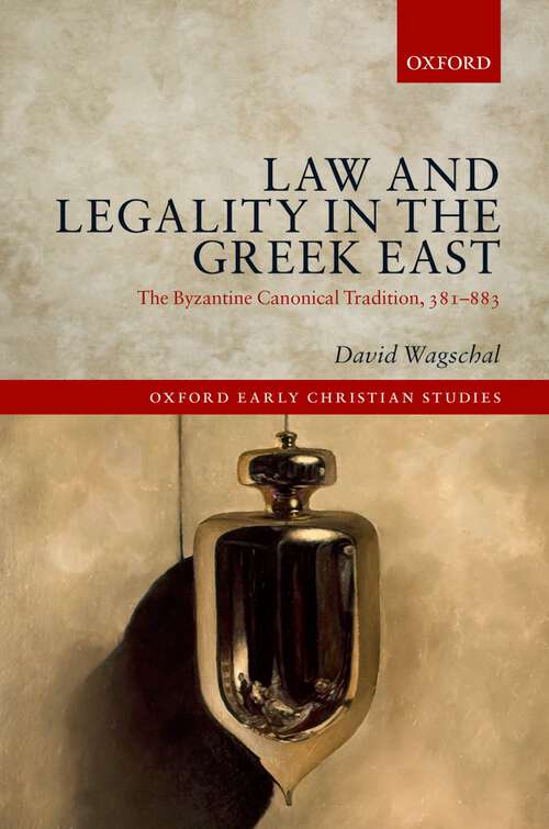 Book cover of Law And Legality In The Greek East: The Byzantine Canonical Tradition, 381-883 (Oxford Early Christian Studies)