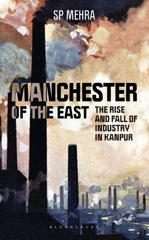 Book cover of Manchester of the East: The Rise and Fall of Industry in Kanpur