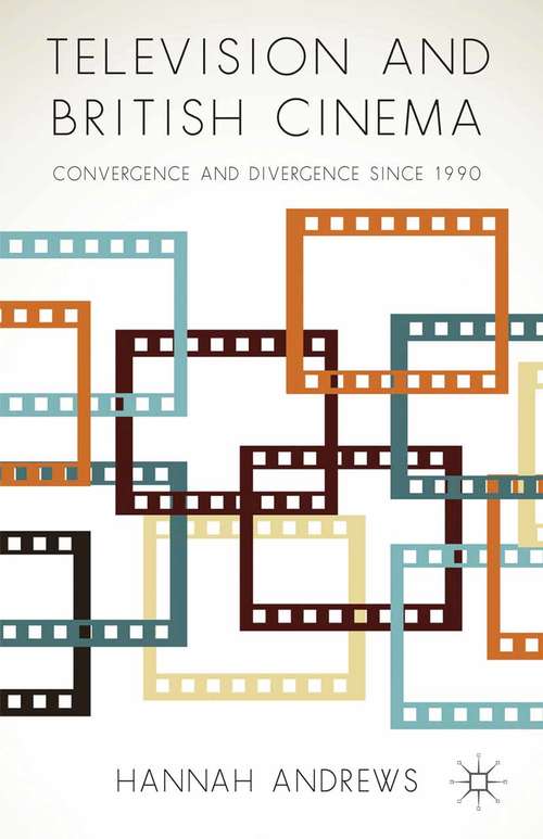 Book cover of Television and British Cinema: Convergence and Divergence Since 1990 (2014)