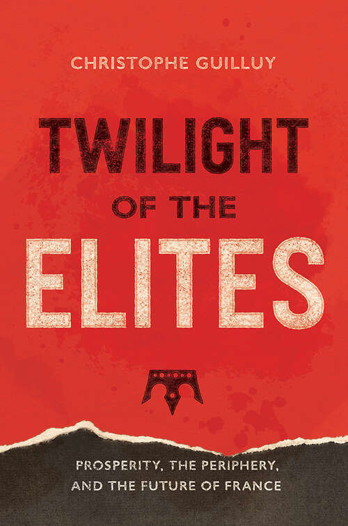 Book cover of Twilight of the Elites: Prosperity, the Periphery, and the Future of France
