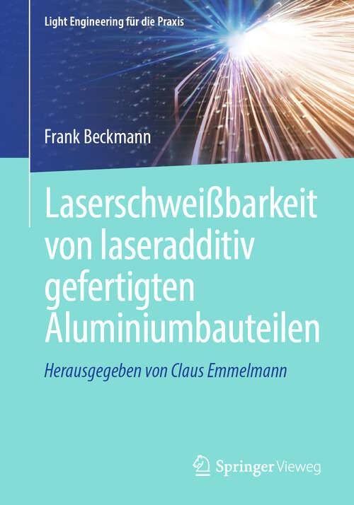 Book cover of Laserschweißbarkeit von laseradditiv gefertigten Aluminiumbauteilen (2024) (Light Engineering für die Praxis)