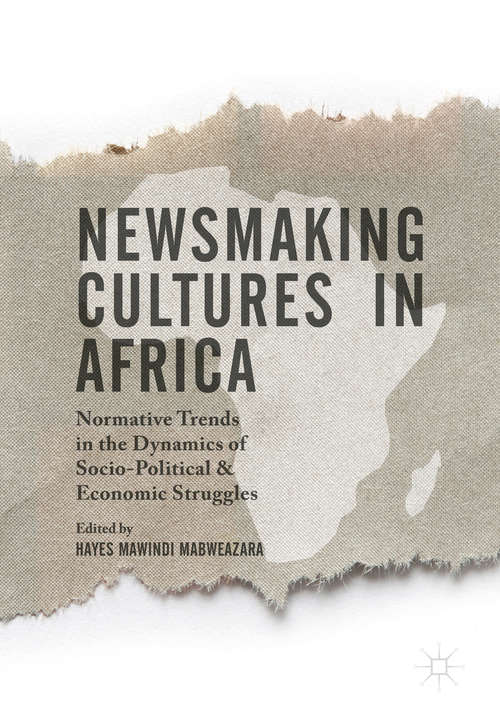 Book cover of Newsmaking Cultures in Africa: Normative Trends in the Dynamics of Socio-Political & Economic Struggles (1st ed. 2018)