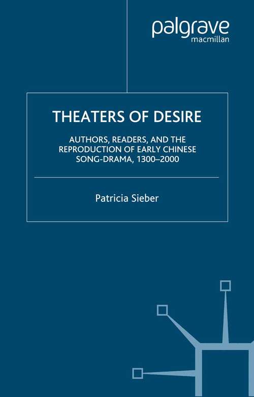 Book cover of Theaters of Desire: Authors, Readers, and the Reproduction of Early Chinese Song-Drama, 1300–2000 (2003)
