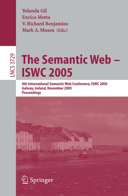 Book cover of The Semantic Web – ISWC 2005: 4th International Semantic Web Conference, ISWC 2005, Galway, Ireland, November 6-10, 2005, Proceedings (2005) (Lecture Notes in Computer Science #3729)