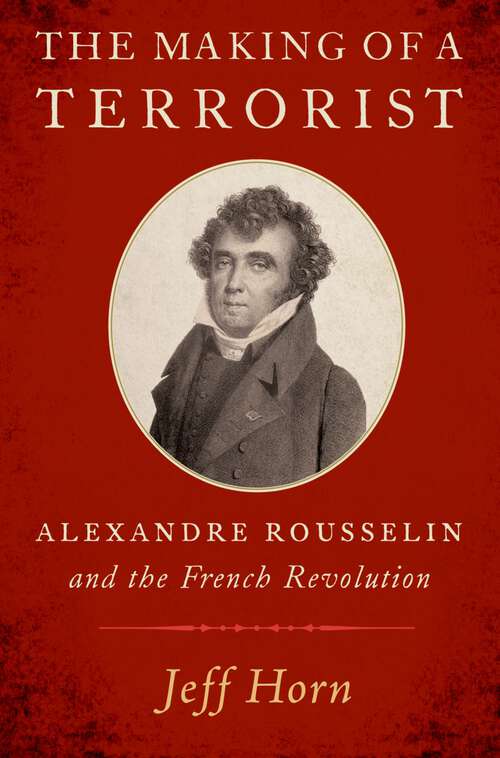 Book cover of The Making of a Terrorist: Alexandre Rousselin and the French Revolution