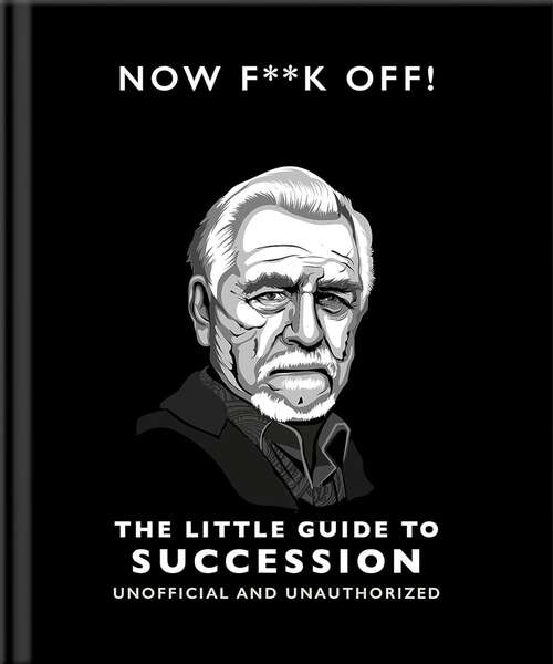 Book cover of Now F**k Off!: The Little Guide to Succession