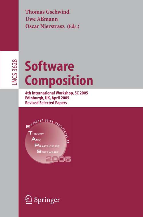 Book cover of Software Composition: 4th International Workshop, SC 2005, Edinburgh, UK, April 9, 2005, Revised Selected Papers (2005) (Lecture Notes in Computer Science #3628)