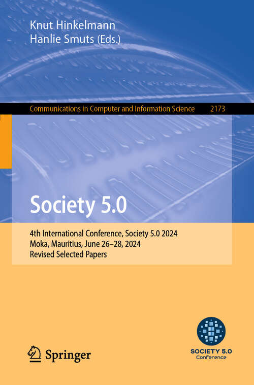 Book cover of Society 5.0: 4th International Conference, Society 5.0 2024, Moka, Mauritius, June 26–28, 2024, Revised Selected Papers (Communications in Computer and Information Science #2173)