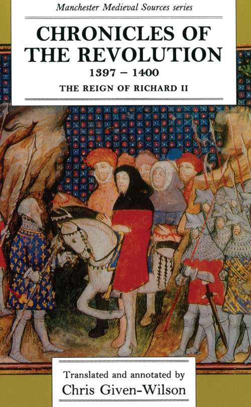 Book cover of Chronicles of the Revolution, 1397–1400: The reign of Richard II (Manchester Medieval Sources)
