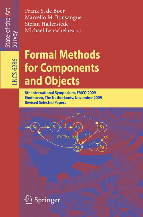 Book cover of Formal Methods for Components and Objects: 8th International Symposium, FMCO 2009, Eindhoven, The Netherlands, November 4-6, 2009. Revised Selected Papers (2011) (Lecture Notes in Computer Science #6286)