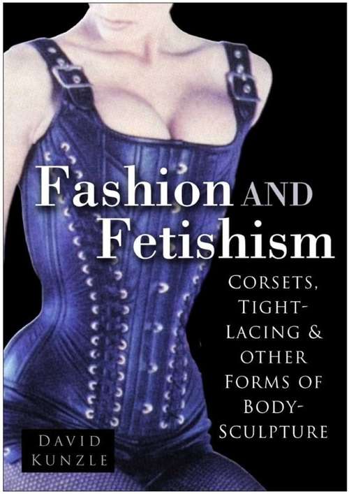 Book cover of Fashion and Fetishism: Corsets, Tight-Lacing & Other Forms of Body-Sculpture (2) (Penguin Classics Ser.)