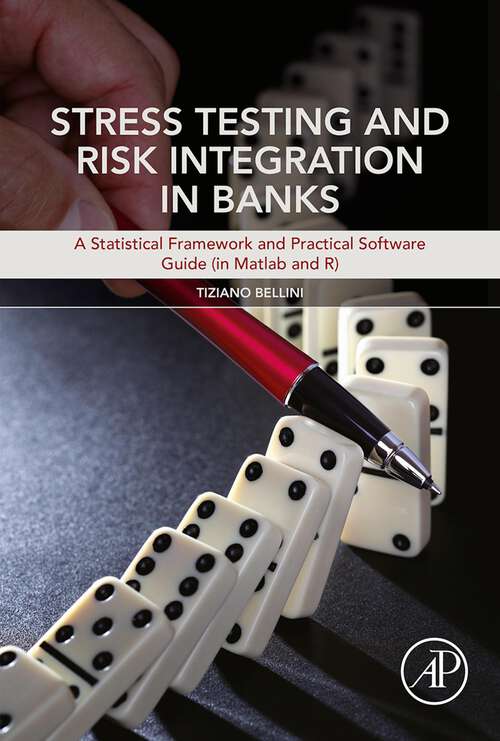 Book cover of Stress Testing and Risk Integration in Banks: A Statistical Framework and Practical Software Guide (in Matlab and R)