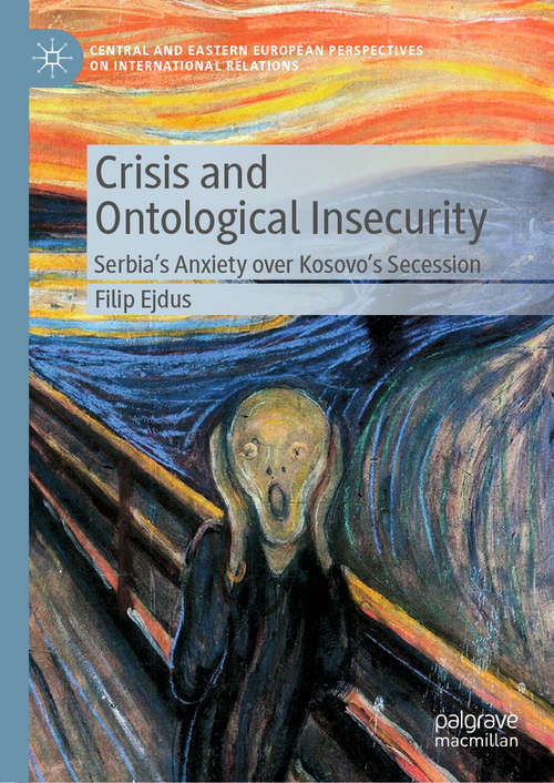 Book cover of Crisis and Ontological Insecurity: Serbia’s Anxiety over Kosovo's Secession (1st ed. 2020) (Central and Eastern European Perspectives on International Relations)