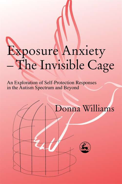 Book cover of Exposure Anxiety - The Invisible Cage: An Exploration of Self-Protection Responses in the Autism Spectrum and Beyond