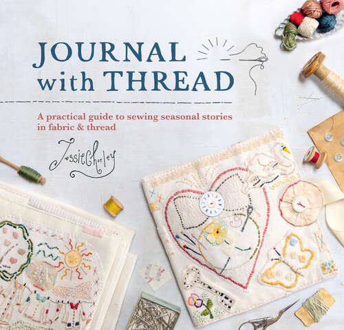 Book cover of Journal With Thread: A practical guide to sewing seasonal stories in fabric & thread with iron-on transfers