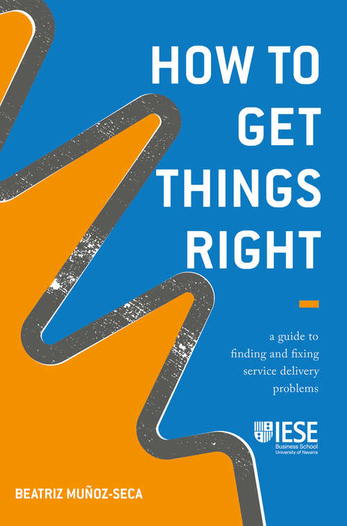 Book cover of How to Get Things Right: A Guide to Finding and Fixing Service Delivery Problems (1st ed. 2019) (IESE Business Collection)