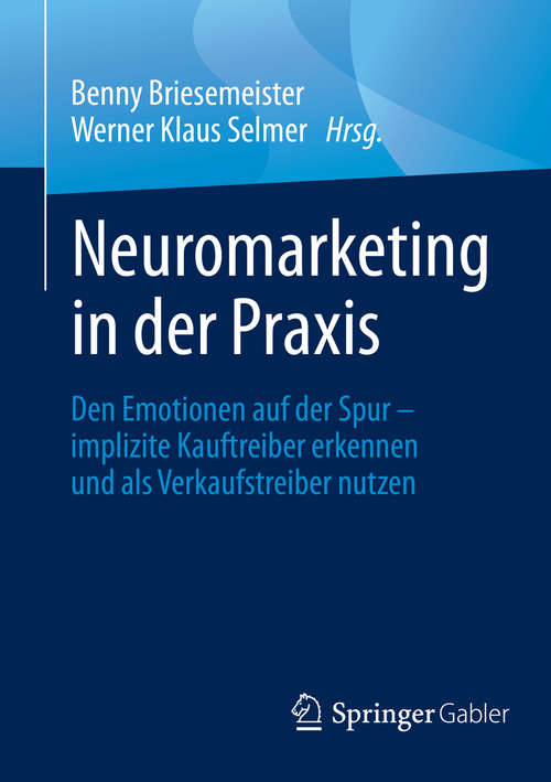 Book cover of Neuromarketing in der Praxis: Den Emotionen auf der Spur – implizite Kauftreiber erkennen und als Verkaufstreiber nutzen (1. Aufl. 2020)