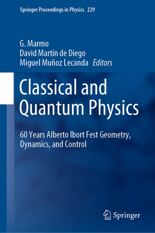 Book cover of Classical and Quantum Physics: 60 Years Alberto Ibort Fest Geometry, Dynamics, and Control (1st ed. 2019) (Springer Proceedings in Physics #229)