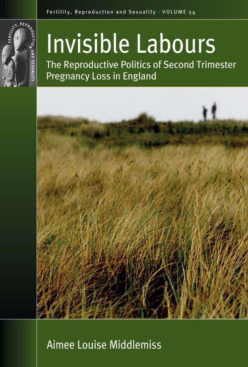 Book cover of Invisible Labours: The Reproductive Politics of Second Trimester Pregnancy Loss in England (Fertility, Reproduction and Sexuality: Social and Cultural Perspectives #54)