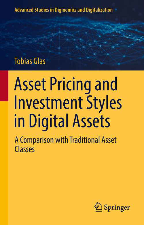 Book cover of Asset Pricing and Investment Styles in Digital Assets: A Comparison with Traditional Asset Classes (1st ed. 2022) (Advanced Studies in Diginomics and Digitalization)