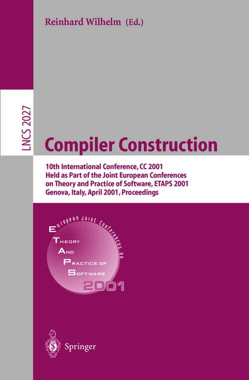 Book cover of Compiler Construction: 10th International Conference, CC 2001 Held as Part of the Joint European Conferences on Theory and Practice of Software, ETAPS 2001 Genova, Italy, April 2-6, 2001 Proceedings (2001) (Lecture Notes in Computer Science #2027)