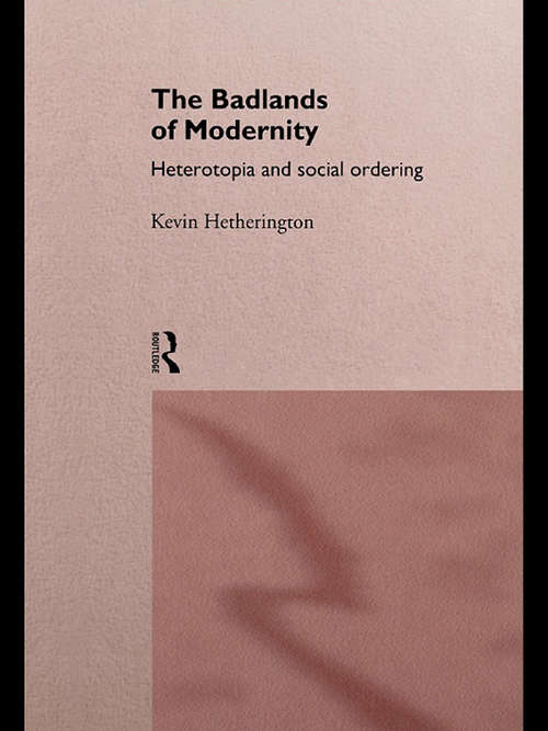 Book cover of The Badlands of Modernity: Heterotopia and Social Ordering (International Library of Sociology)