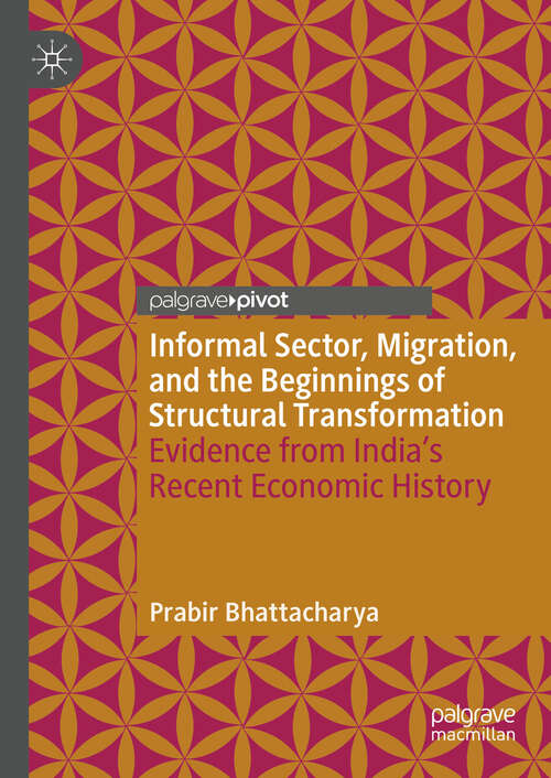 Book cover of Informal Sector, Migration, and the Beginnings of Structural Transformation: Evidence from India’s Recent Economic History (2024)