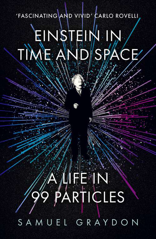 Book cover of Einstein in Time and Space: A Life in 99 Particles