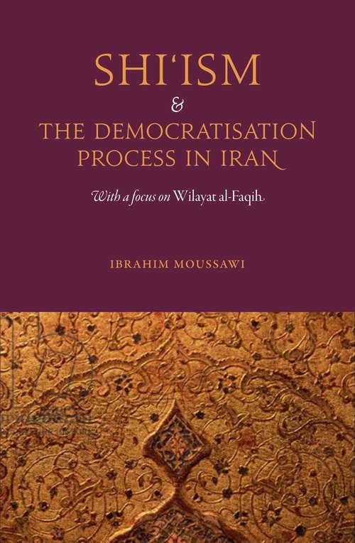 Book cover of Shi'ism and the Democratisation Process in Iran: With a focus on Wilayat al-Faqih