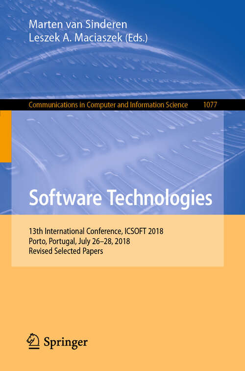 Book cover of Software Technologies: 13th International Conference, ICSOFT 2018, Porto, Portugal, July 26-28, 2018, Revised Selected Papers (1st ed. 2019) (Communications in Computer and Information Science #1077)