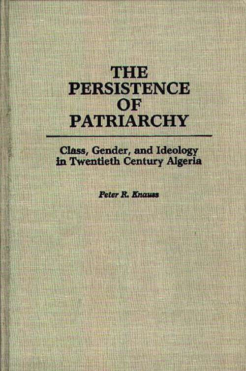 Book cover of The Persistence of Patriarchy: Class, Gender, and Ideology in Twentieth Century Algeria