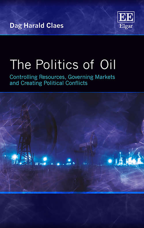 Book cover of The Politics of Oil: Controlling Resources, Governing Markets and Creating Political Conflicts (Political Economy Of Global Interdependence Ser.)